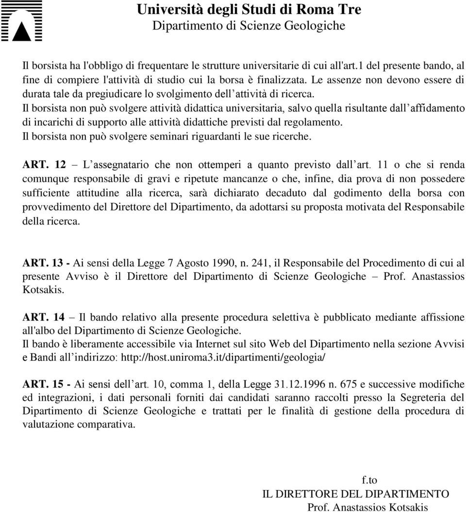 Il borsista non può svolgere attività didattica universitaria, salvo quella risultante dall affidamento di incarichi di supporto alle attività didattiche previsti dal regolamento.