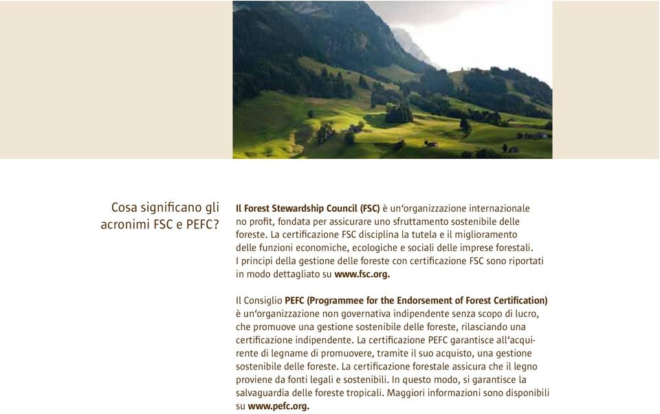 I principi della gestione delle foreste con certificazione FSC sono riportati in modo dettagliato su www.fsc.org.