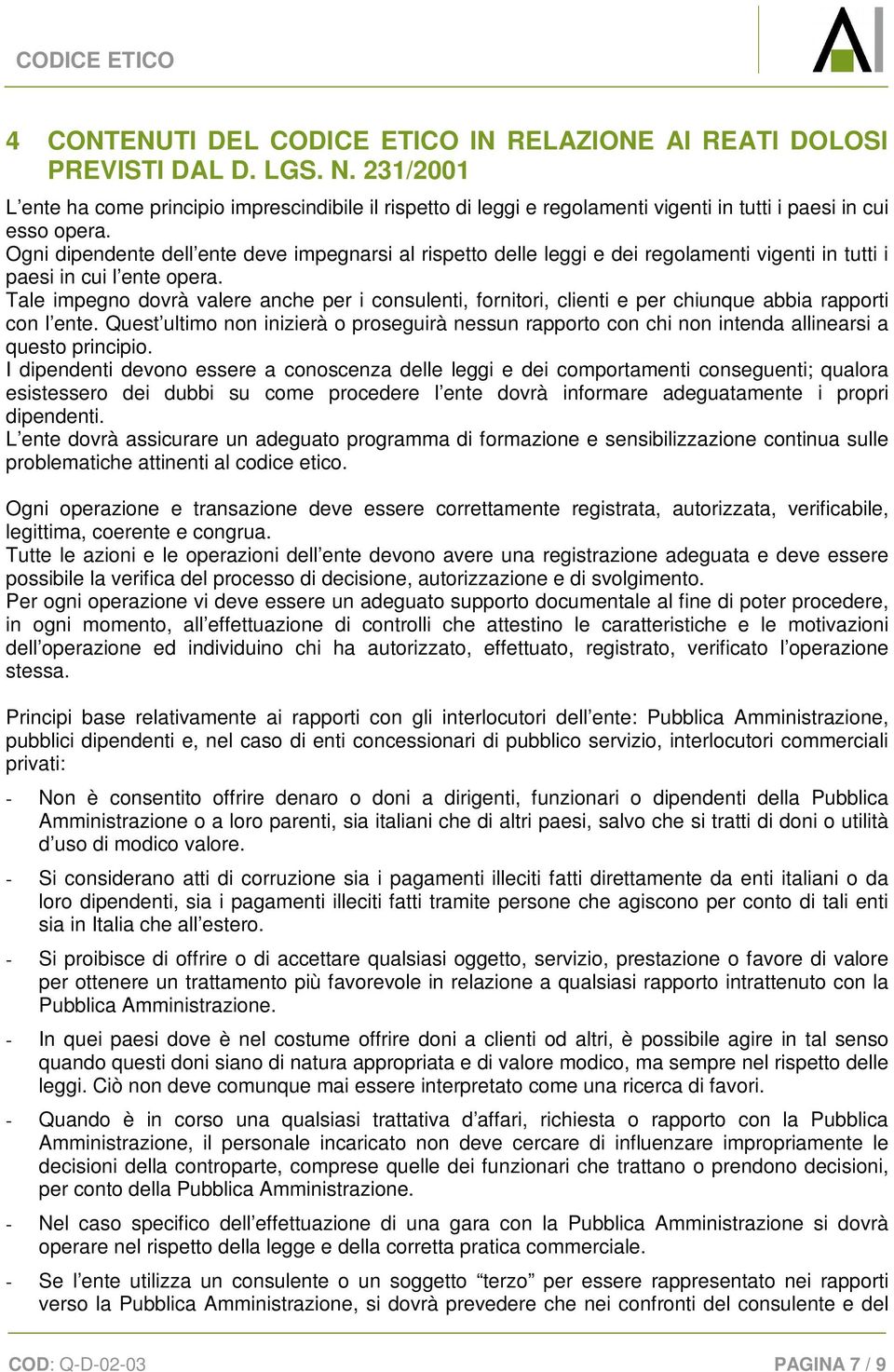 Ogni dipendente dell ente deve impegnarsi al rispetto delle leggi e dei regolamenti vigenti in tutti i paesi in cui l ente opera.