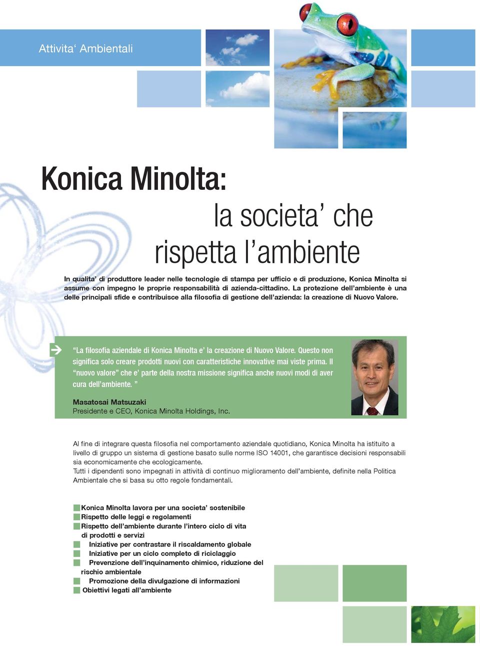 La filosofia aziendale di Konica Minolta e la creazione di Nuovo Valore. Questo non significa solo creare prodotti nuovi con caratteristiche innovative mai viste prima.