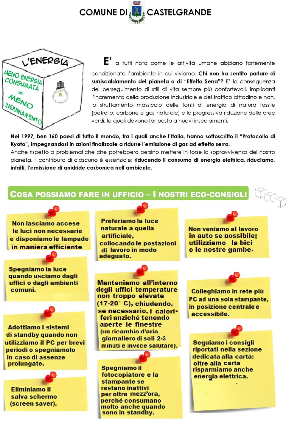 di energia di natura fossile (petrolio, carbone e gas naturale) e la progressiva riduzione delle aree verdi, le quali devono far posto a nuovi insediamenti.