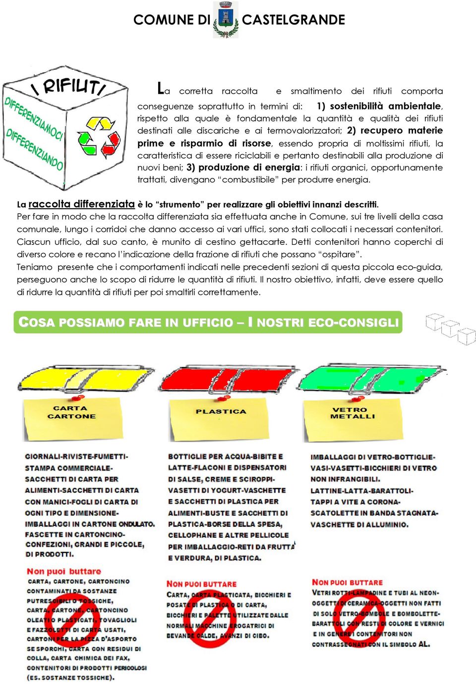 destinabili alla produzione di nuovi beni; 3) produzione di energia: i rifiuti organici, opportunamente trattati, divengano combustibile per produrre energia.