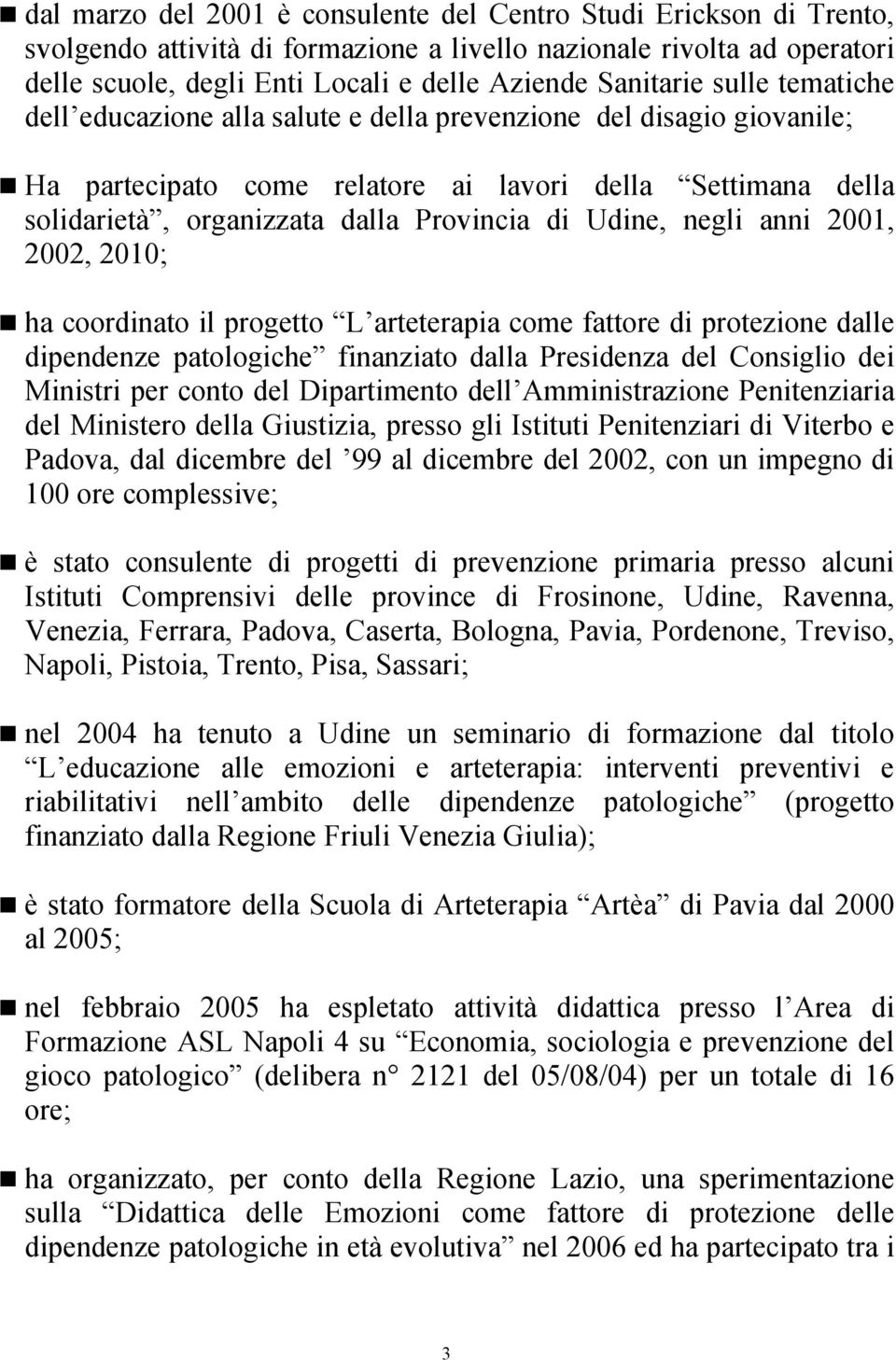 di Udine, negli anni 2001, 2002, 2010; ha coordinato il progetto L arteterapia come fattore di protezione dalle dipendenze patologiche finanziato dalla Presidenza del Consiglio dei Ministri per conto