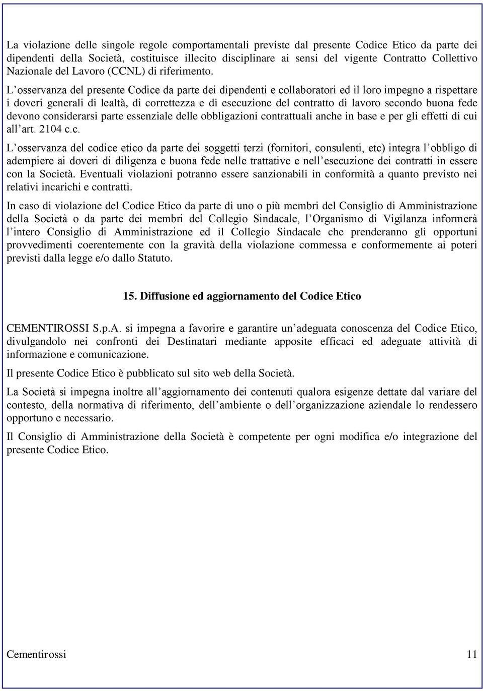 L osservanza del presente Codice da parte dei dipendenti e collaboratori ed il loro impegno a rispettare i doveri generali di lealtà, di correttezza e di esecuzione del contratto di lavoro secondo