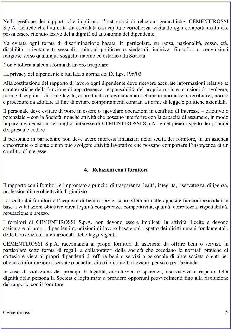 Va evitata ogni forma di discriminazione basata, in particolare, su razza, nazionalità, sesso, età, disabilità, orientamenti sessuali, opinioni politiche o sindacali, indirizzi filosofici o