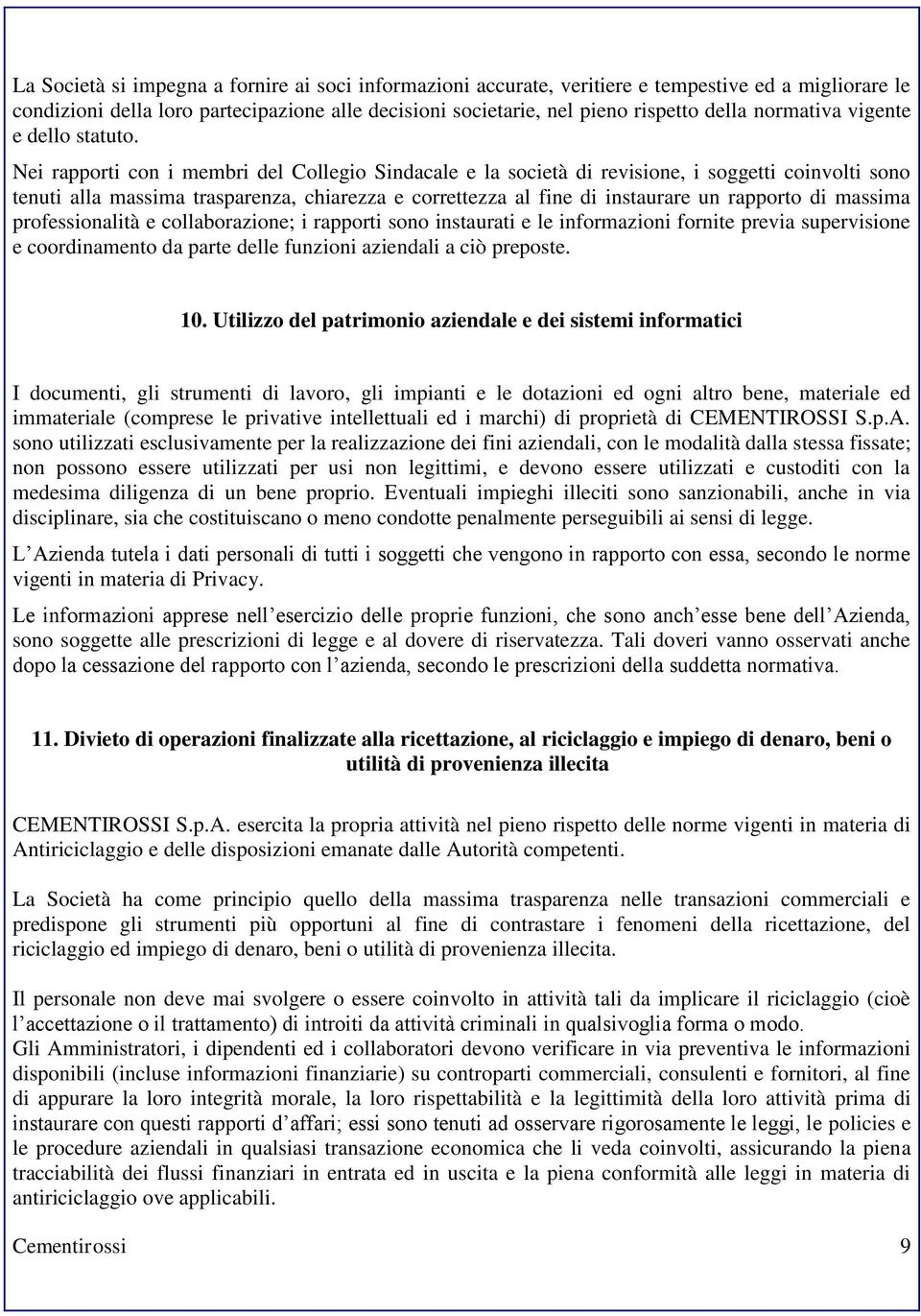 Nei rapporti con i membri del Collegio Sindacale e la società di revisione, i soggetti coinvolti sono tenuti alla massima trasparenza, chiarezza e correttezza al fine di instaurare un rapporto di