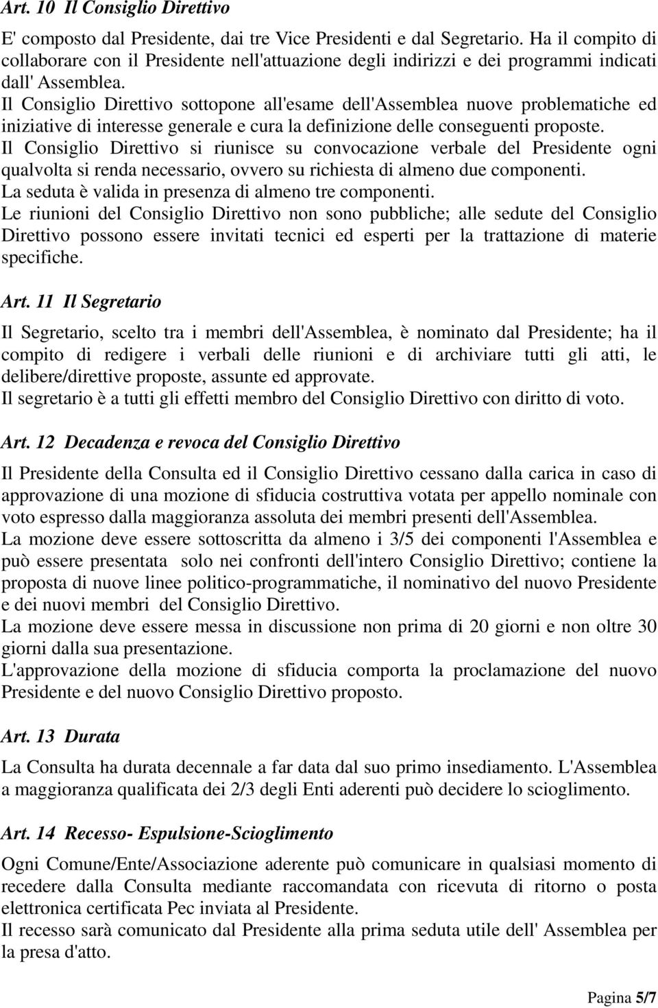 Il Consiglio Direttivo sottopone all'esame dell'assemblea nuove problematiche ed iniziative di interesse generale e cura la definizione delle conseguenti proposte.