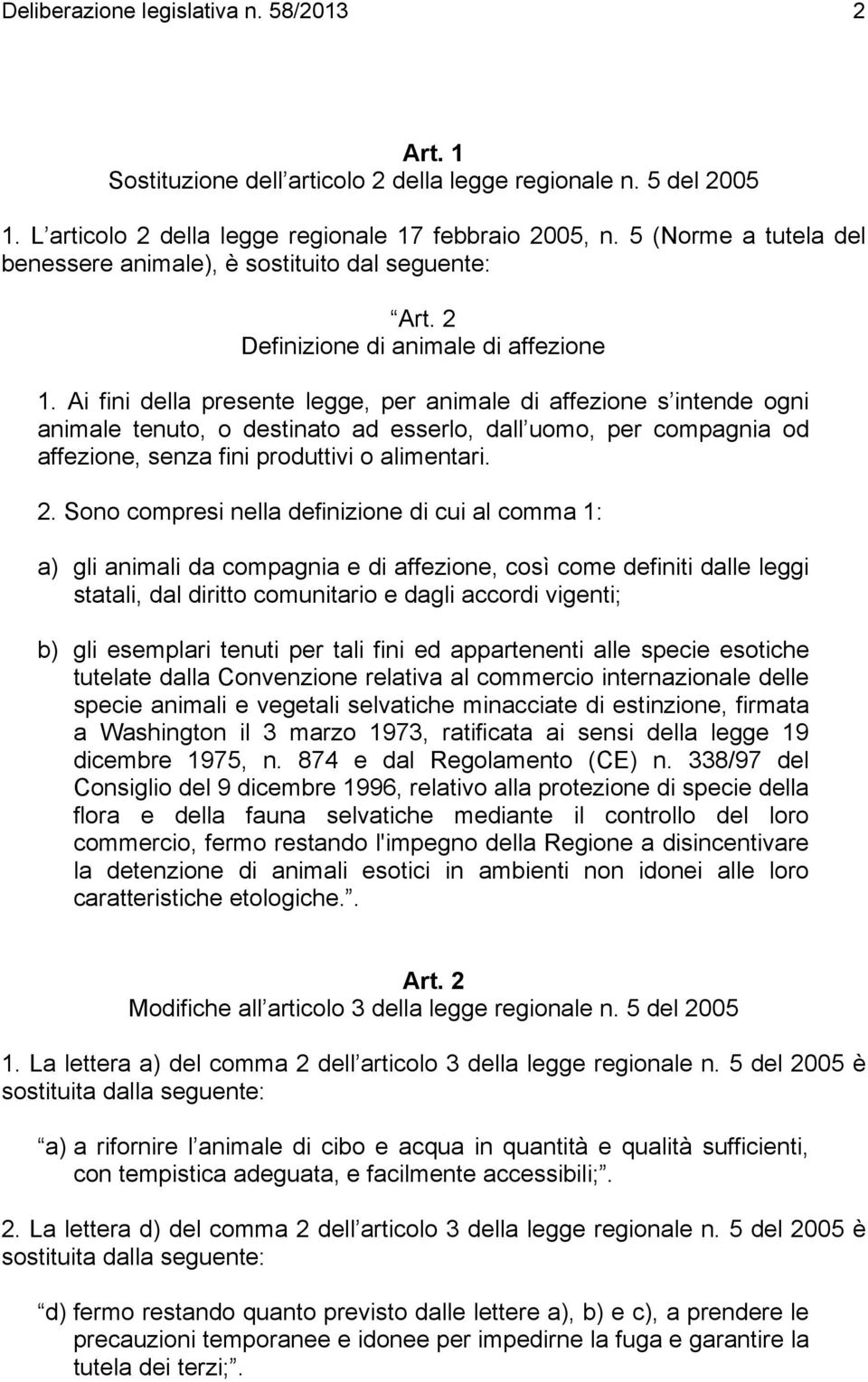 Ai fini della presente legge, per animale di affezione s intende ogni animale tenuto, o destinato ad esserlo, dall uomo, per compagnia od affezione, senza fini produttivi o alimentari. 2.