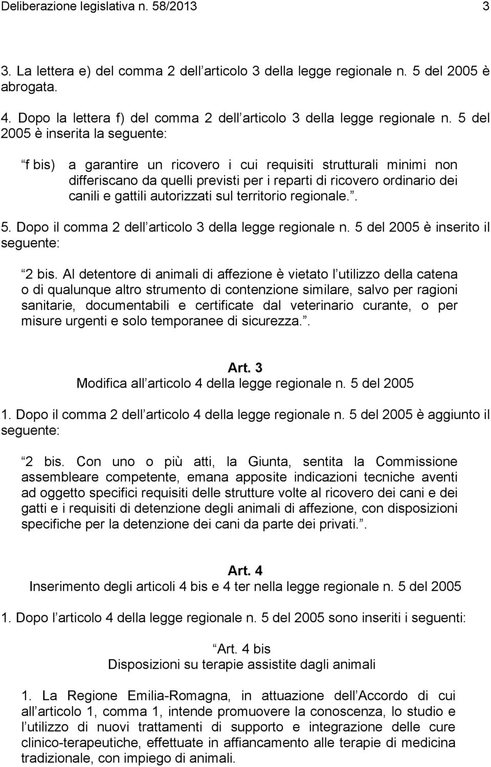 5 del 2005 è inserita la seguente: f bis) a garantire un ricovero i cui requisiti strutturali minimi non differiscano da quelli previsti per i reparti di ricovero ordinario dei canili e gattili