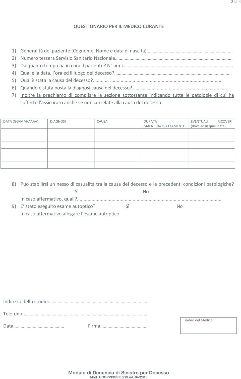 ... 7) Inoltre la preghiamo di compilare la sezione sottostante indicando tutte le patologie di cui ha soffertol assicuratoanchesenoncorrelateallacausadeldecesso: DATA(GG/MM/AAAA) DIAGNOSI CAUSA