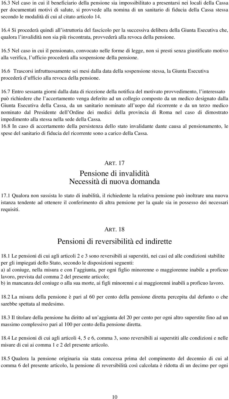 4 Si procederà quindi all istruttoria del fascicolo per la successiva delibera della Giunta Esecutiva che, qualora l invalidità non sia più riscontrata, provvederà alla revoca della pensione. 16.