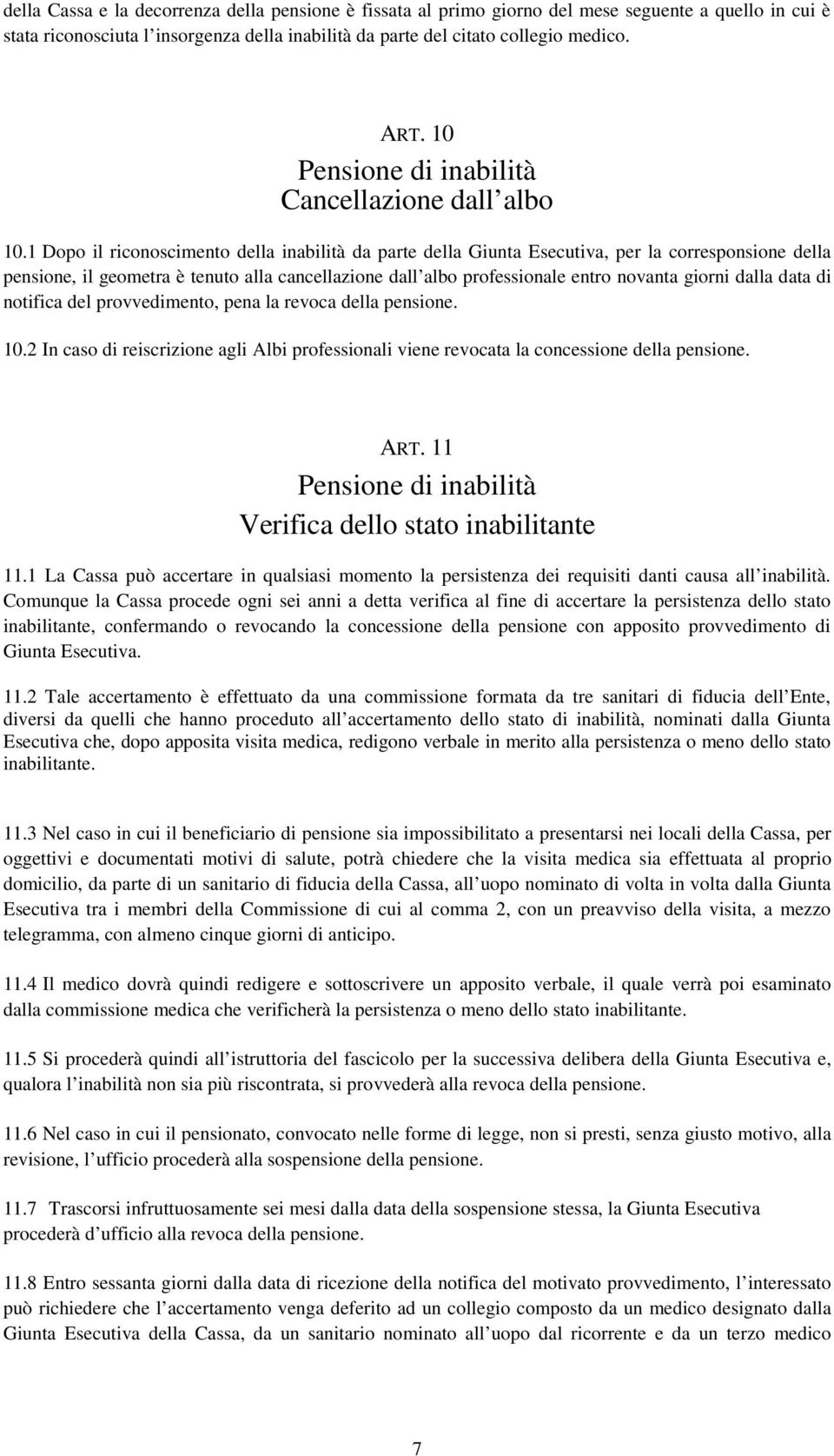 1 Dopo il riconoscimento della inabilità da parte della Giunta Esecutiva, per la corresponsione della pensione, il geometra è tenuto alla cancellazione dall albo professionale entro novanta giorni