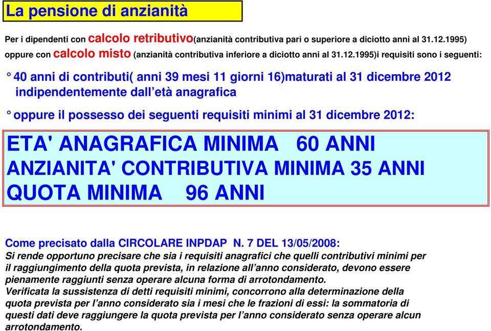 1995)i requisiti sono i seguenti: 40 anni di contributi( anni 39 mesi 11 giorni 16) maturati al 31 dicembre 2012 indipendentemente dall età anagrafica oppure il possesso dei seguenti requisiti minimi