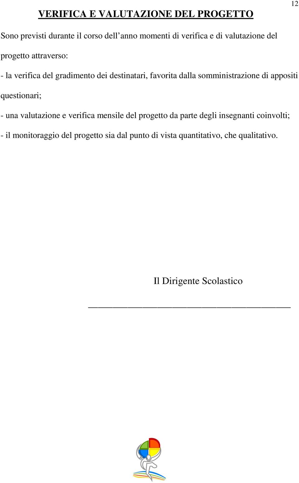 somministrazione di appositi questionari; - una valutazione e verifica mensile del progetto da parte degli