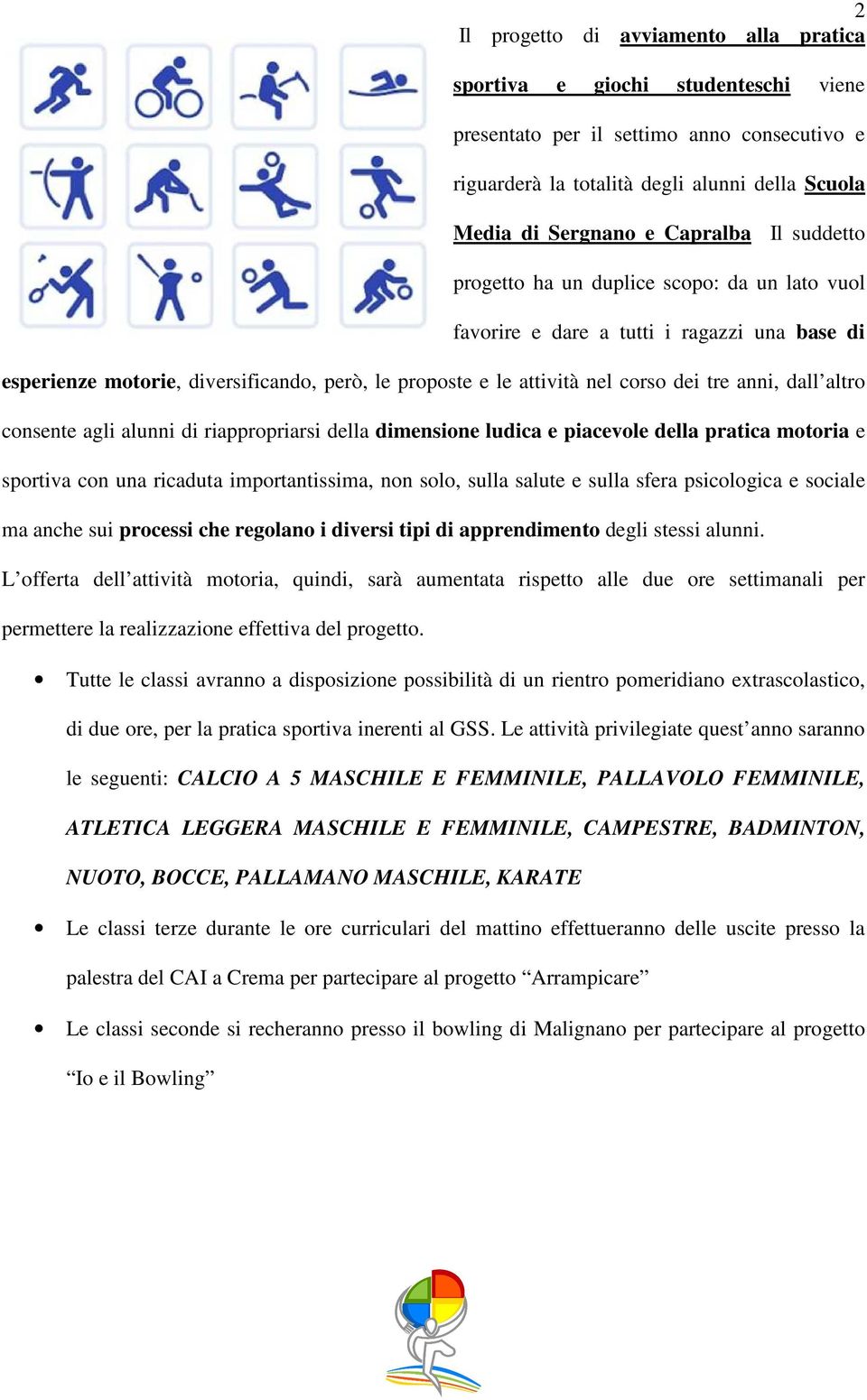 anni, dall altro consente agli alunni di riappropriarsi della dimensione ludica e piacevole della pratica motoria e sportiva con una ricaduta importantissima, non solo, sulla salute e sulla sfera