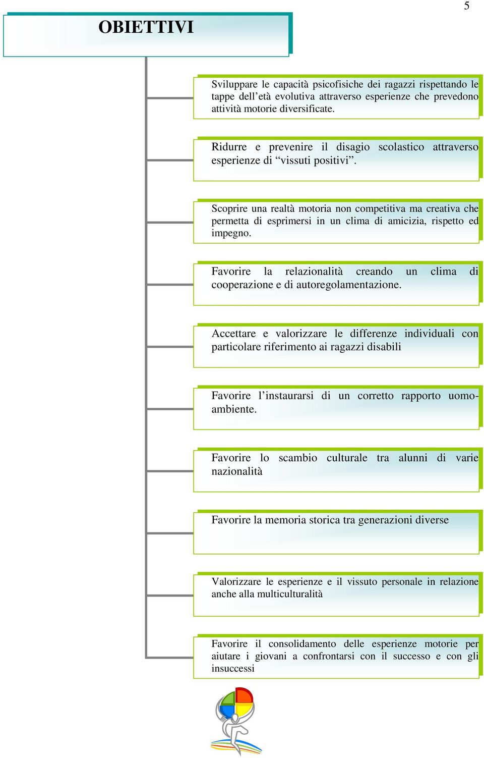 Scoprire una realtà motoria non competitiva ma creativa che permetta di esprimersi in un clima di amicizia, rispetto ed impegno.