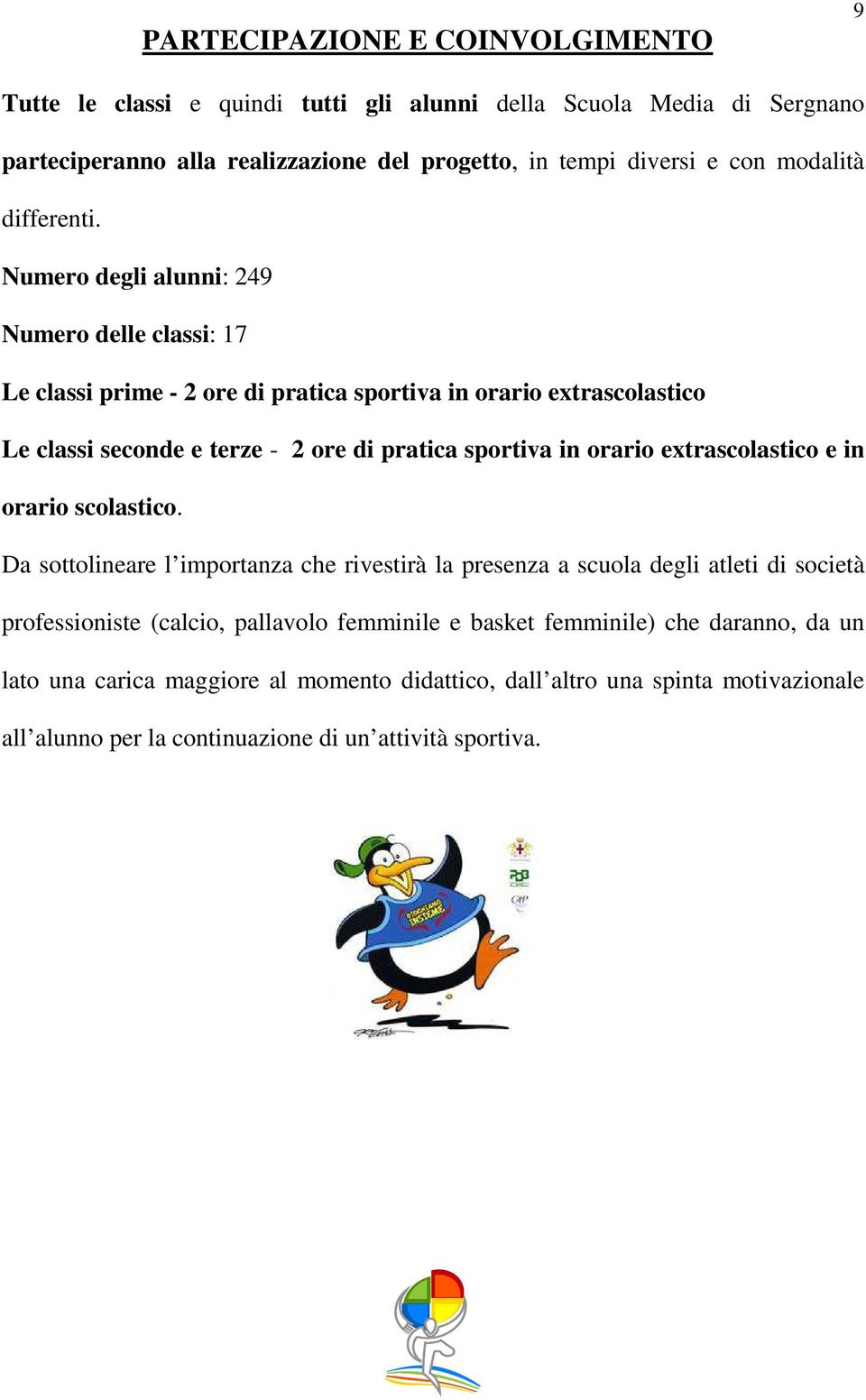 Numero degli alunni: 249 Numero delle classi: 17 Le classi prime - 2 ore di pratica sportiva in orario extrascolastico Le classi seconde e terze - 2 ore di pratica sportiva in orario