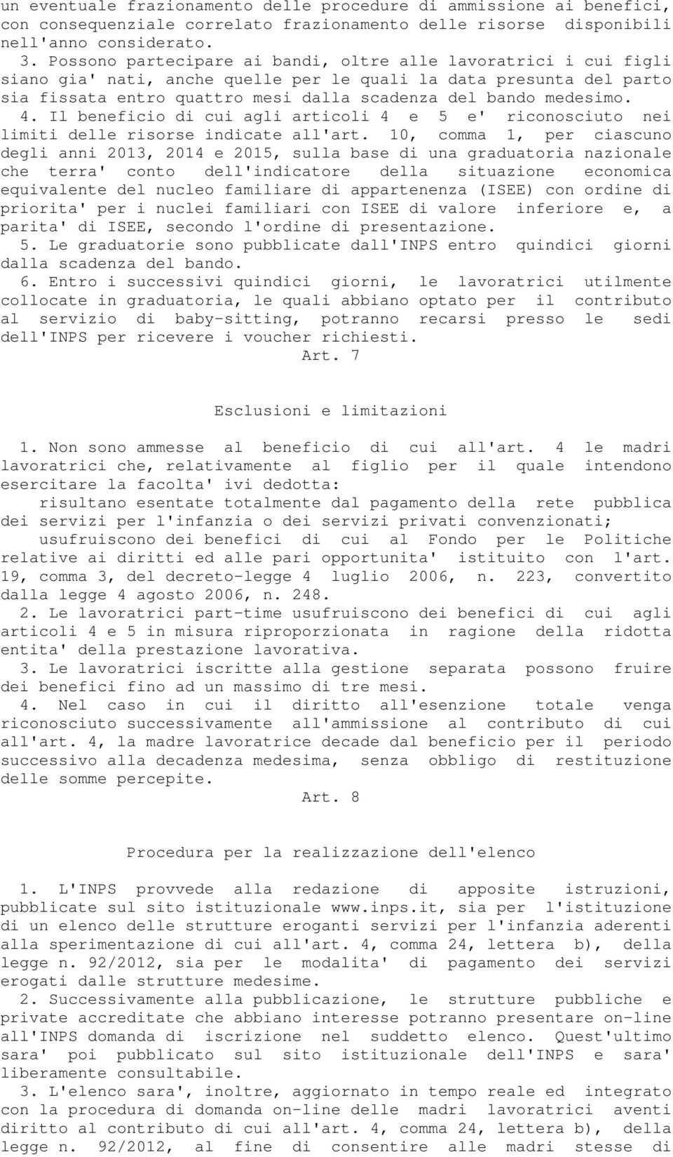 4. Il beneficio di cui agli articoli 4 e 5 e' riconosciuto nei limiti delle risorse indicate all'art.