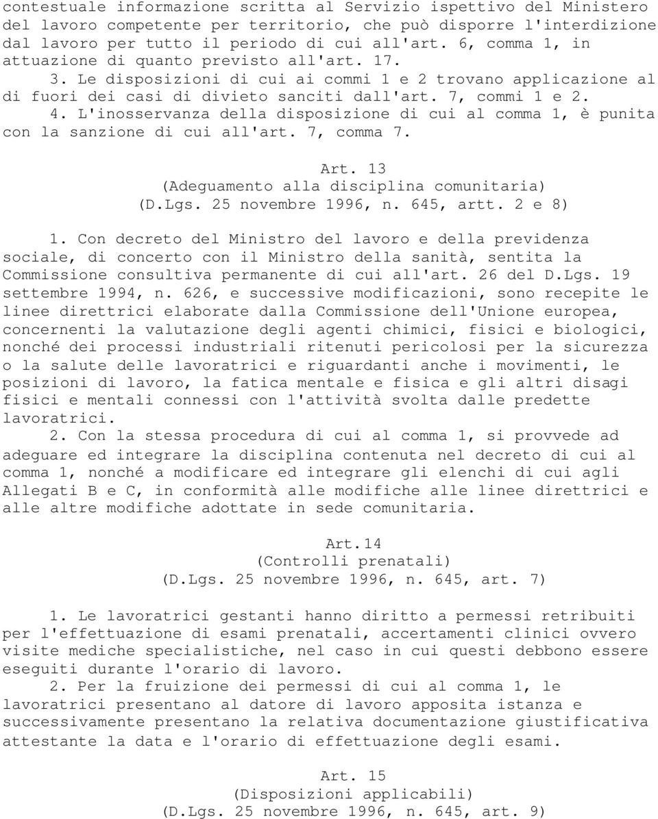 L'inosservanza della disposizione di cui al comma 1, è punita con la sanzione di cui all'art. 7, comma 7. Art. 13 (Adeguamento alla disciplina comunitaria) (D.Lgs. 25 novembre 1996, n. 645, artt.