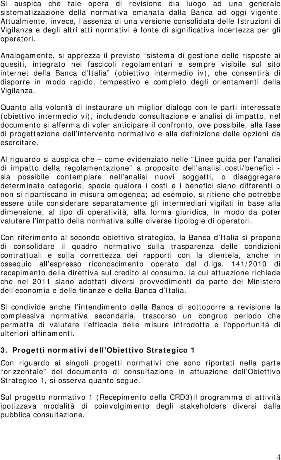 Analogamente, si apprezza il previsto sistema di gestione delle risposte ai quesiti, integrato nei fascicoli regolamentari e sempre visibile sul sito internet della Banca d Italia (obiettivo