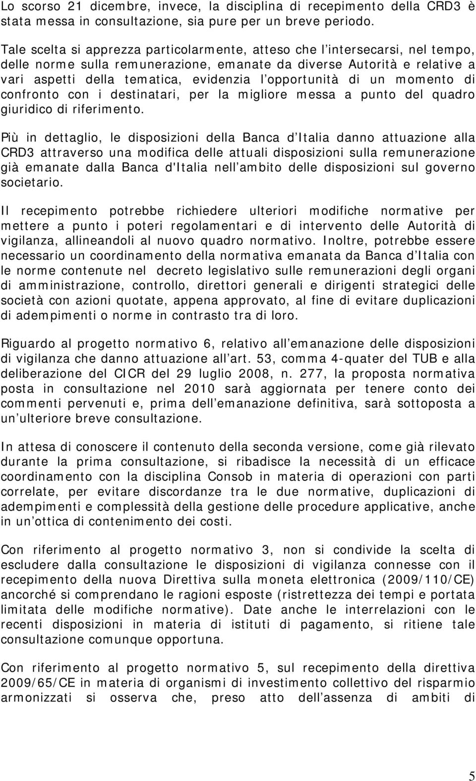 opportunità di un momento di confronto con i destinatari, per la migliore messa a punto del quadro giuridico di riferimento.