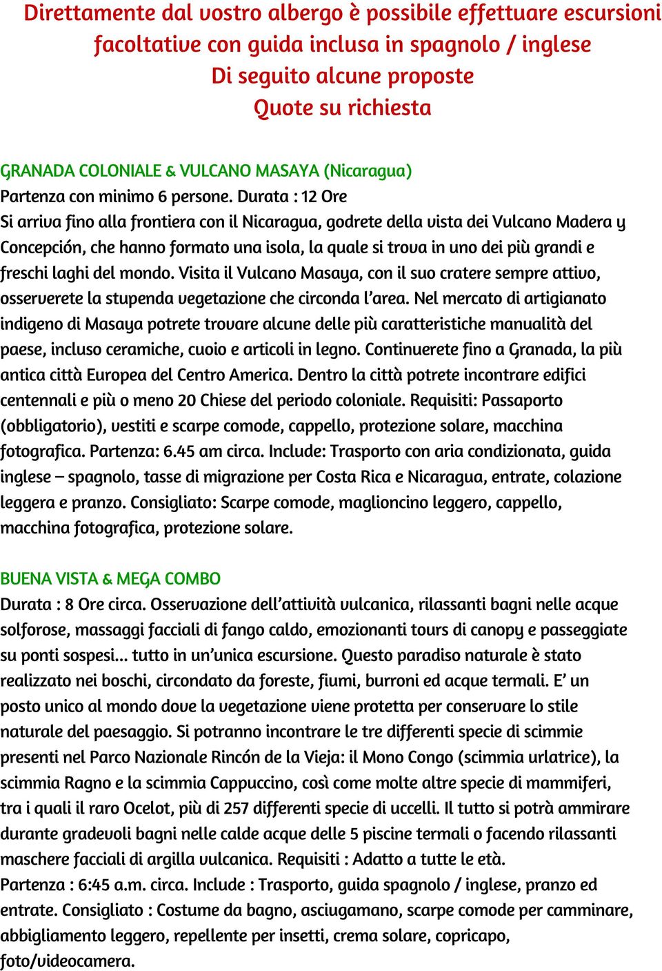 Durata : 12 Ore Si arriva fino alla frontiera con il Nicaragua, godrete della vista dei Vulcano Madera y Concepción, che hanno formato una isola, la quale si trova in uno dei più grandi e freschi