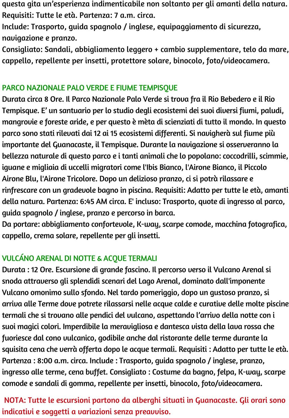 Consigliato: Sandali, abbigliamento leggero + cambio supplementare, telo da mare, cappello, repellente per insetti, protettore solare, binocolo, foto/videocamera.