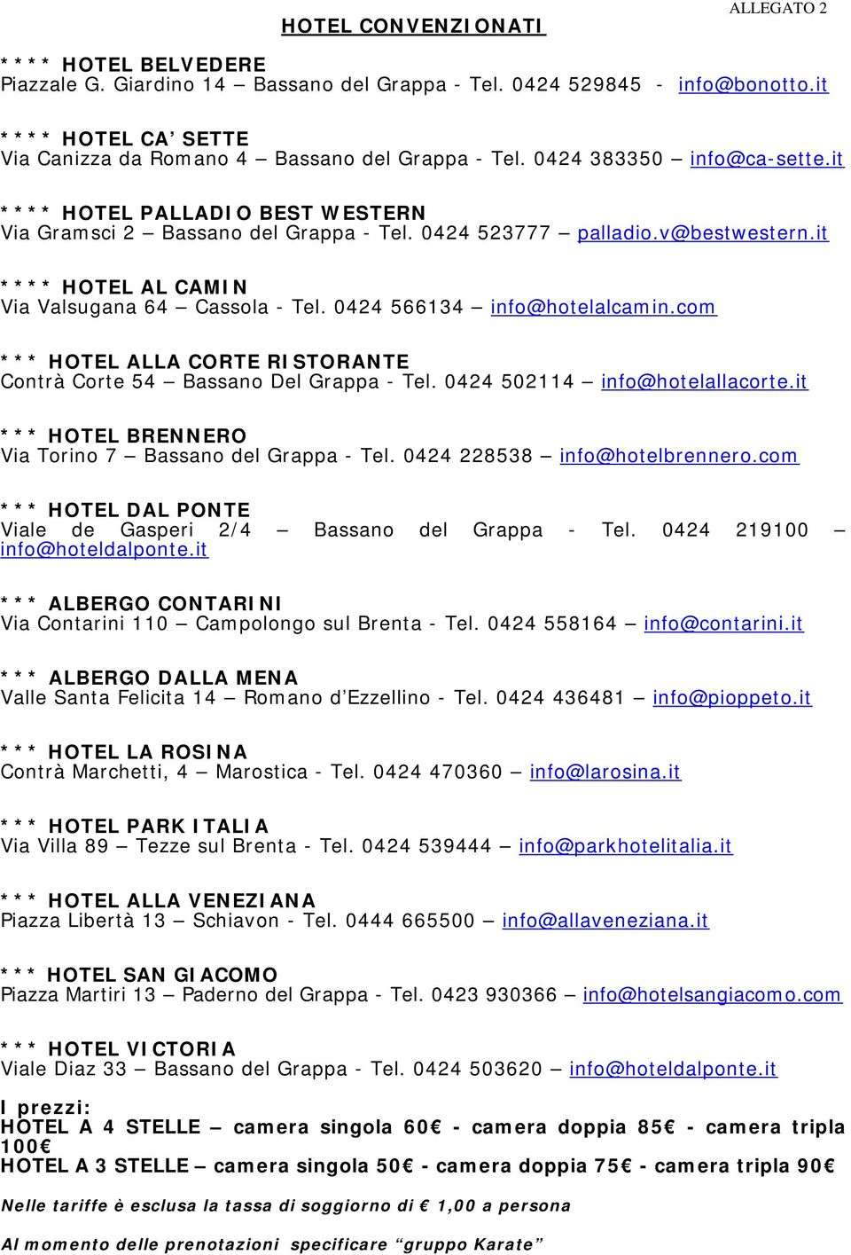 v@bestwestern.it **** HOTEL AL CAMIN Via Valsugana 64 Cassola - Tel. 0424 566134 info@hotelalcamin.com *** HOTEL ALLA CORTE RISTORANTE Contrà Corte 54 Bassano Del Grappa - Tel.