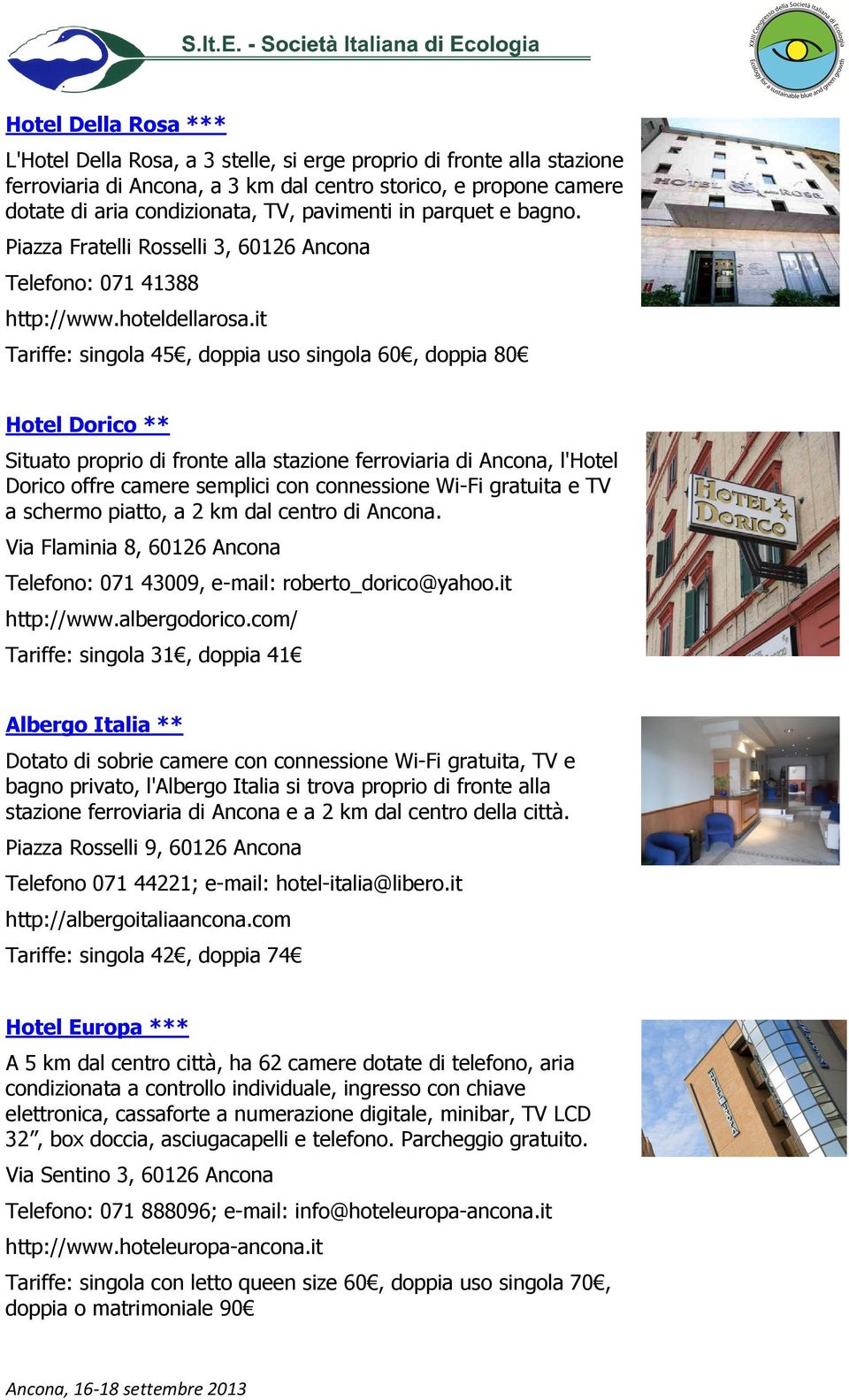 it Tariffe: singola 45, doppia uso singola 60, doppia 80 Hotel Dorico ** Situato proprio di fronte alla stazione ferroviaria di Ancona, l'hotel Dorico offre camere semplici con connessione Wi-Fi