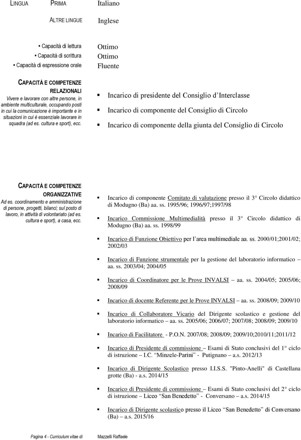 Ottimo Ottimo Fluente Incarico di presidente del Consiglio d Interclasse Incarico di componente del Consiglio di Circolo Incarico di componente della giunta del Consiglio di Circolo ORGANIZZATIVE Ad