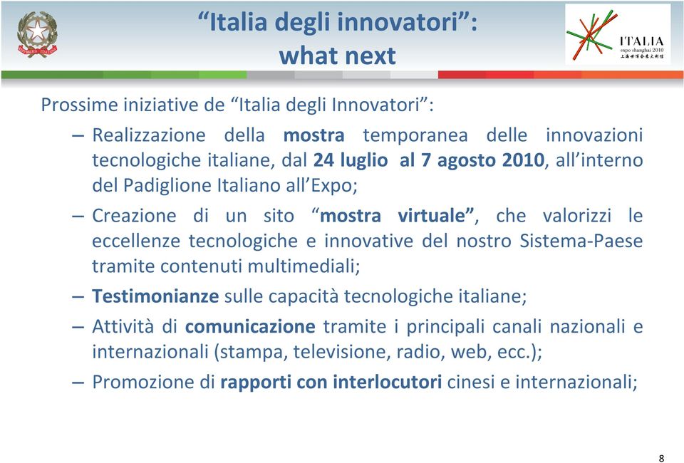 tecnologiche e innovative del nostro Sistema Paese tramite contenuti multimediali; Testimonianze sulle capacità tecnologiche italiane; Attività di