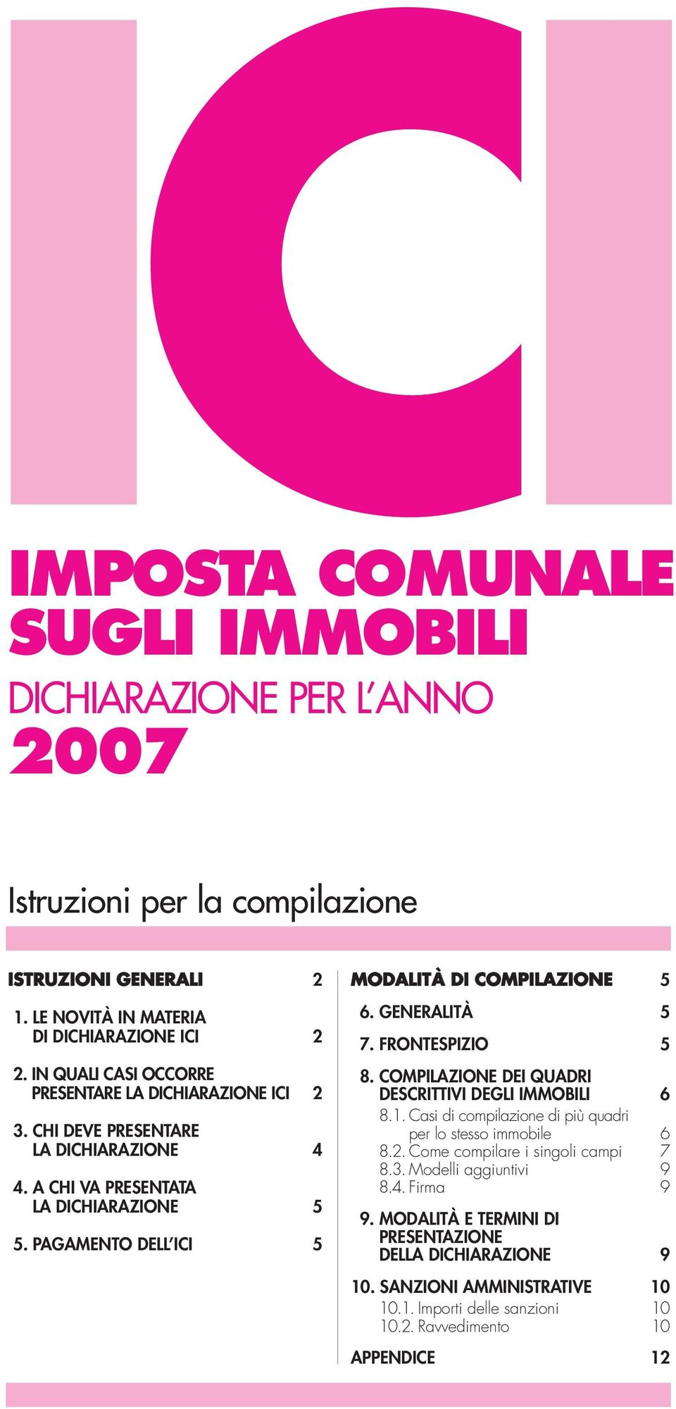 PAGAMENTO DELL ICI 5 MODALITÀ DI COMPILAZIONE 5 6. GENERALITÀ 5 7. FRONTESPIZIO 5 8. COMPILAZIONE DEI QUADRI DESCRITTIVI DEGLI IMMOBILI 6 8.1.