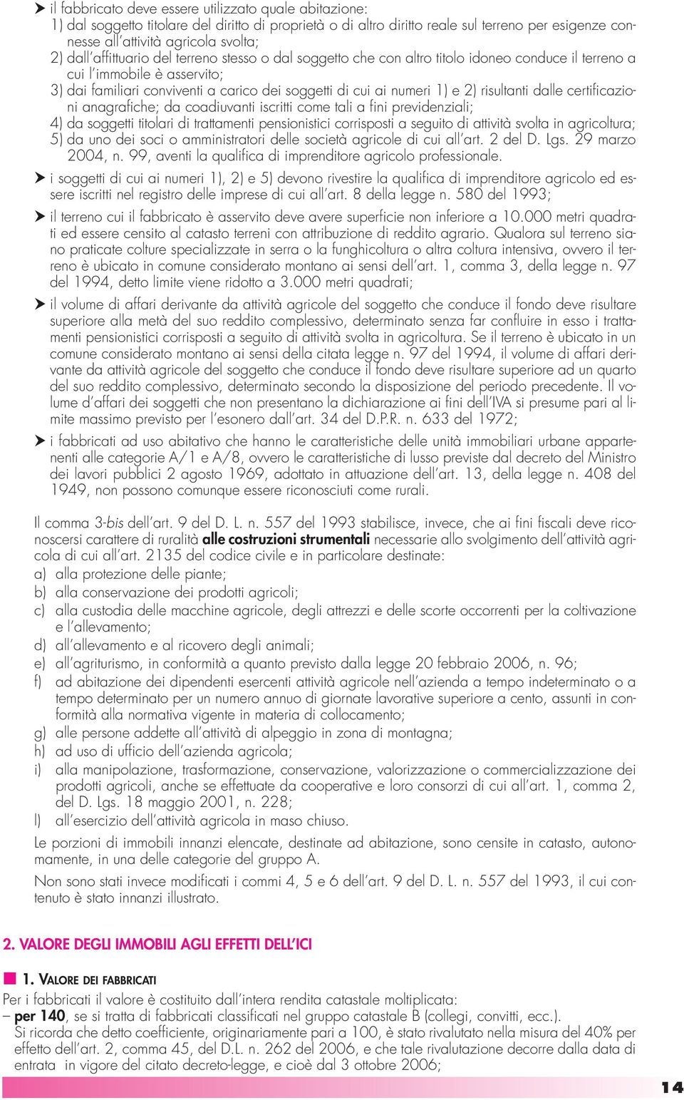 2) risultanti dalle certificazioni anagrafiche; da coadiuvanti iscritti come tali a fini previdenziali; 4) da soggetti titolari di trattamenti pensionistici corrisposti a seguito di attività svolta