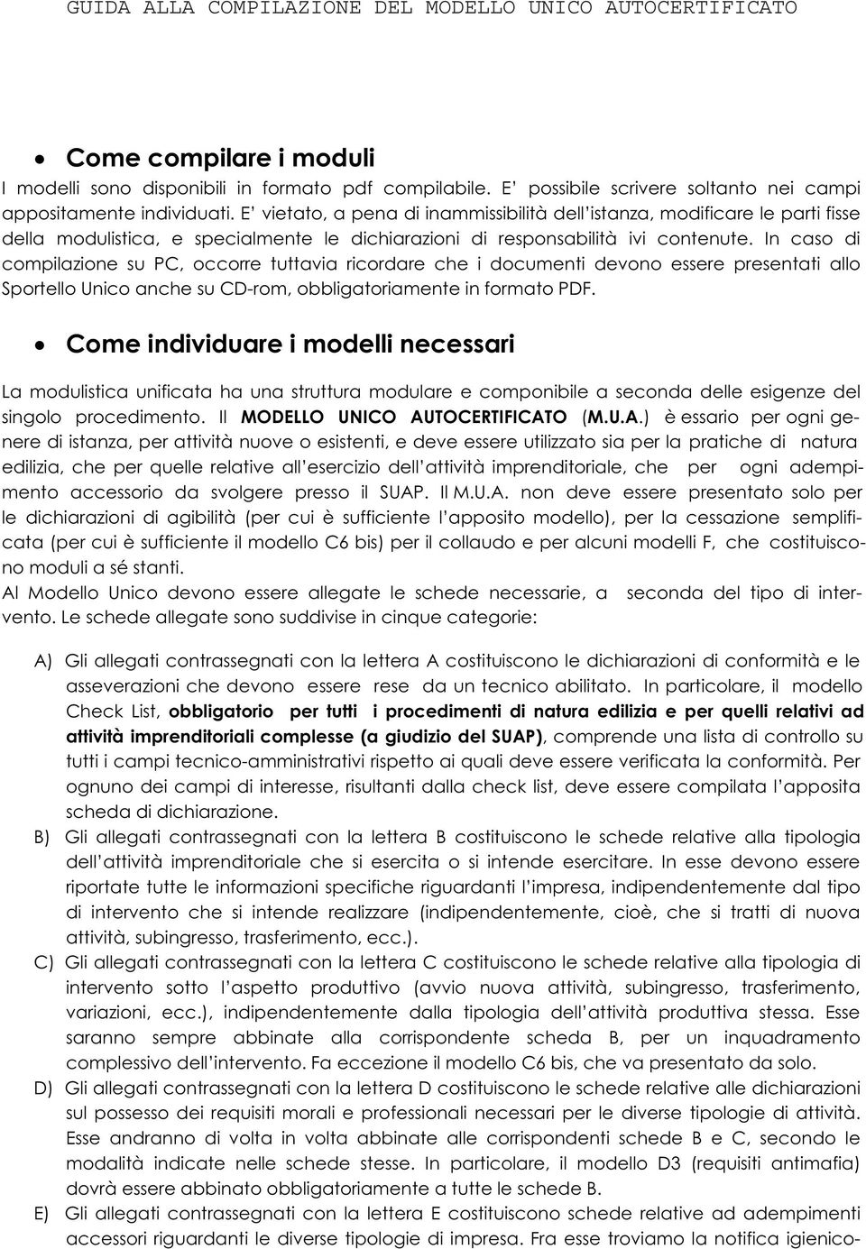 In caso di compilazione su PC, occorre tuttavia ricordare che i documenti devono essere presentati allo Sportello Unico anche su CD-rom, obbligatoriamente in formato PDF.