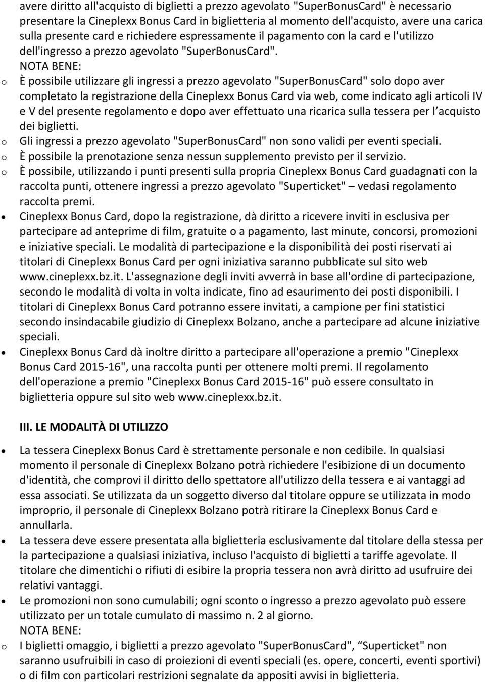 NOTA BENE: È possibile utilizzare gli ingressi a prezzo agevolato "SuperBonusCard" solo dopo aver completato la registrazione della Cineplexx Bonus Card via web, come indicato agli articoli IV e V