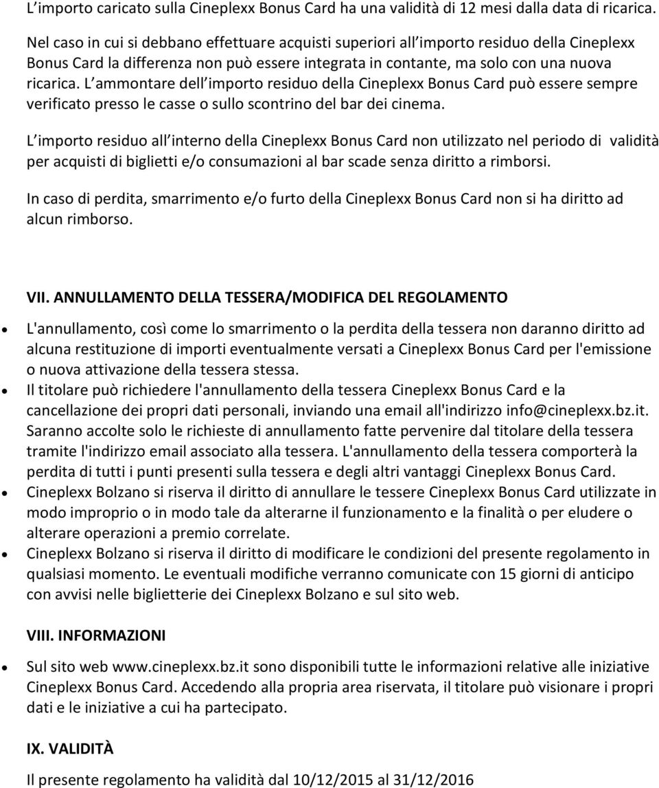 L ammontare dell importo residuo della Cineplexx Bonus Card può essere sempre verificato presso le casse o sullo scontrino del bar dei cinema.