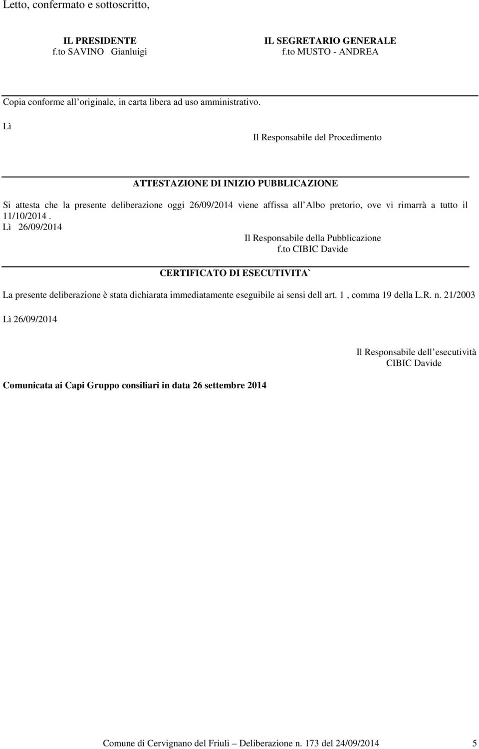 11/10/2014. Lì 26/09/2014 Il Responsabile della Pubblicazione f.to CIBIC Davide CERTIFICATO DI ESECUTIVITA` La presente deliberazione è stata dichiarata immediatamente eseguibile ai sensi dell art.