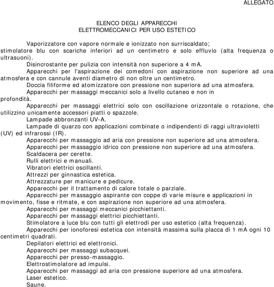 Apparecchi per l'aspirazione dei comedoni con aspirazione non superiore ad una atmosfera e con cannule aventi diametro di non oltre un centimetro.