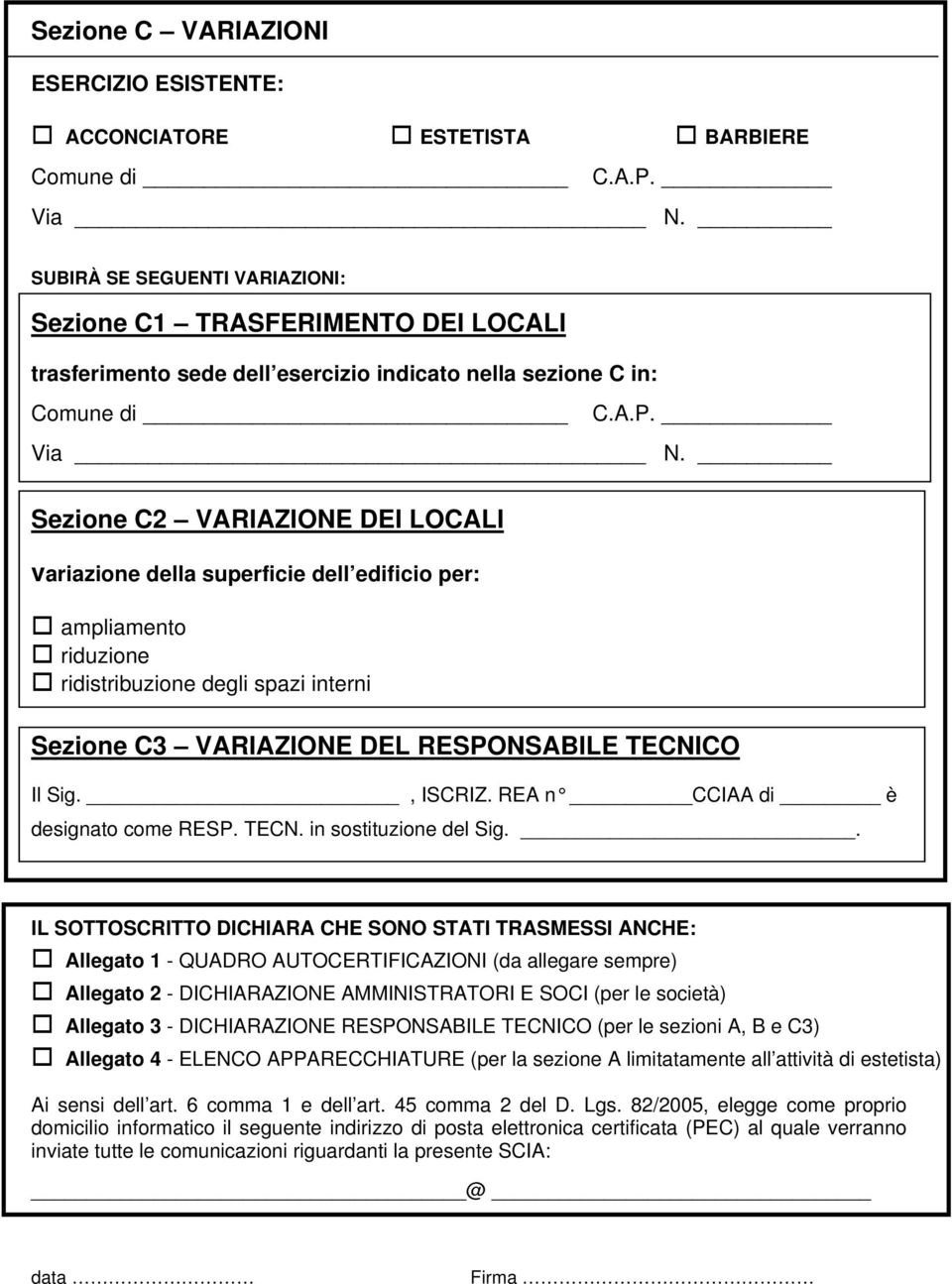 Sezione C2 VARIAZIONE DEI LOCALI variazione della superficie dell edificio per: ampliamento riduzione ridistribuzione degli spazi interni Sezione C3 VARIAZIONE DEL RESPONSABILE TECNICO Il Sig.