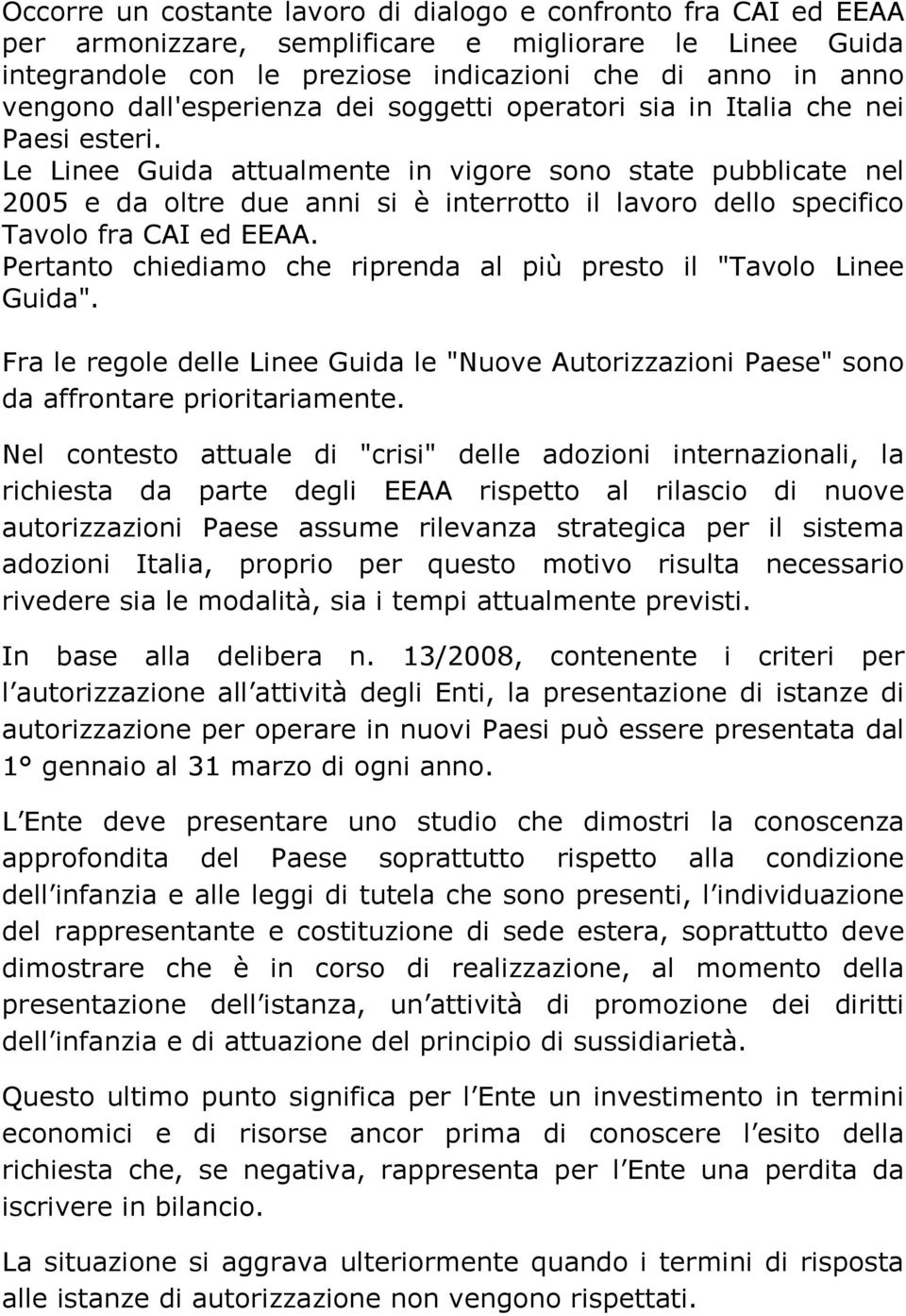 Le Linee Guida attualmente in vigore sono state pubblicate nel 2005 e da oltre due anni si è interrotto il lavoro dello specifico Tavolo fra CAI ed EEAA.