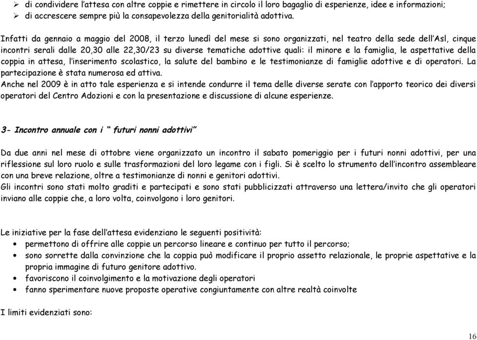 quali: il minore e la famiglia, le aspettative della coppia in attesa, l inserimento scolastico, la salute del bambino e le testimonianze di famiglie adottive e di operatori.