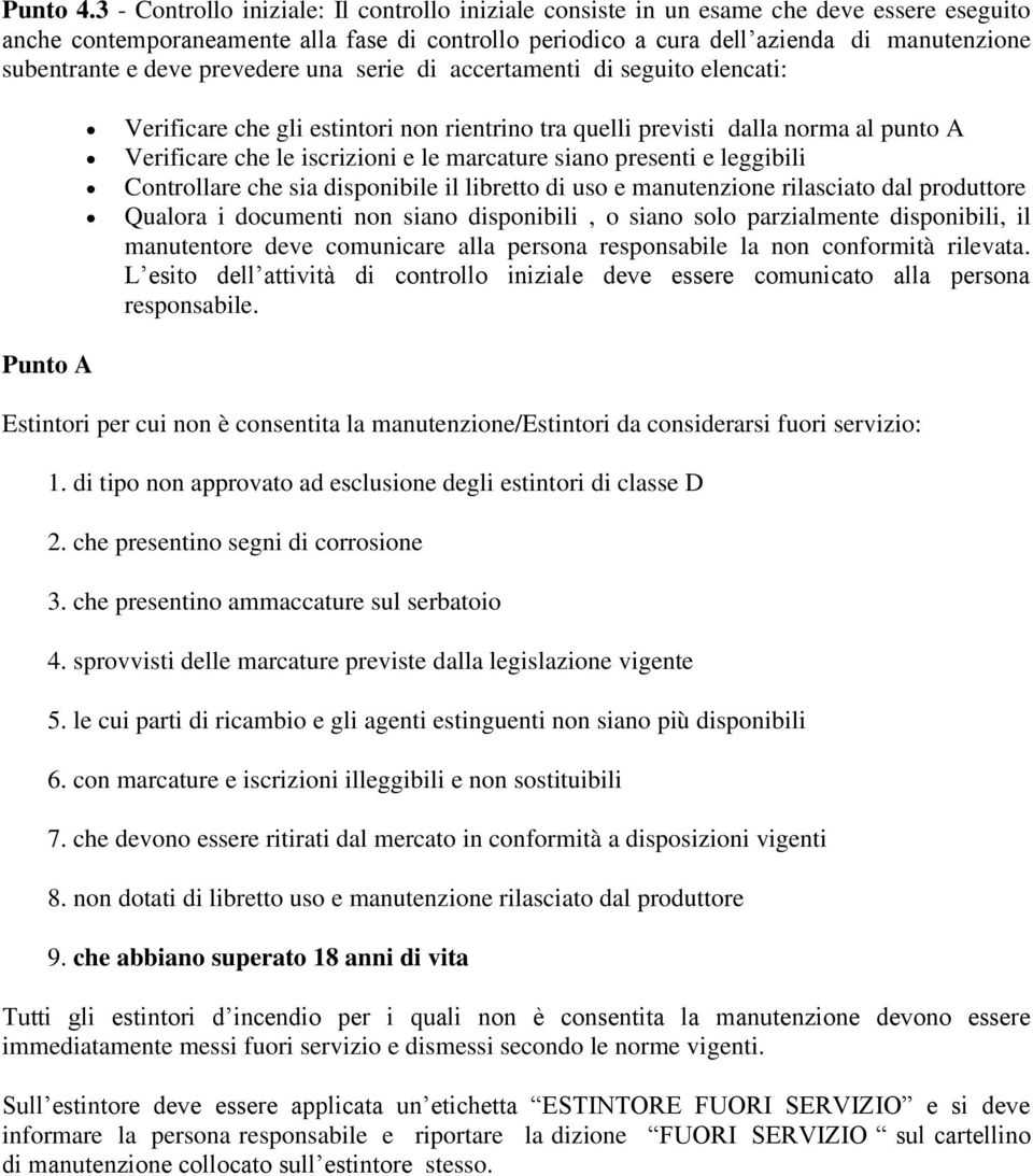 deve prevedere una serie di accertamenti di seguito elencati: Verificare che gli estintori non rientrino tra quelli previsti dalla norma al punto A Verificare che le iscrizioni e le marcature siano