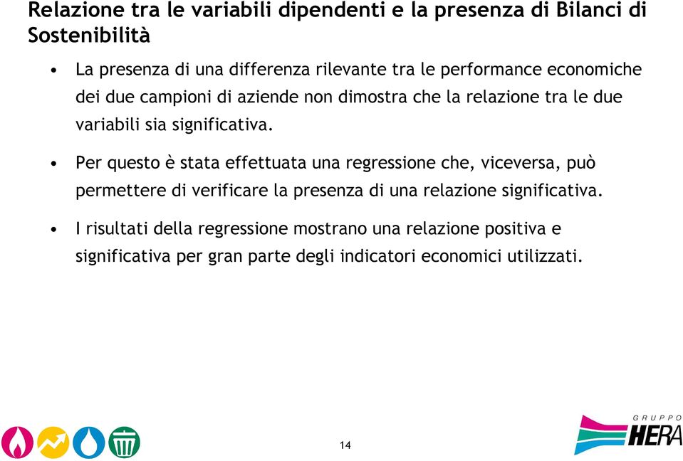 Per questo è stata effettuata una regressione che, viceversa, può permettere di verificare la presenza di una relazione