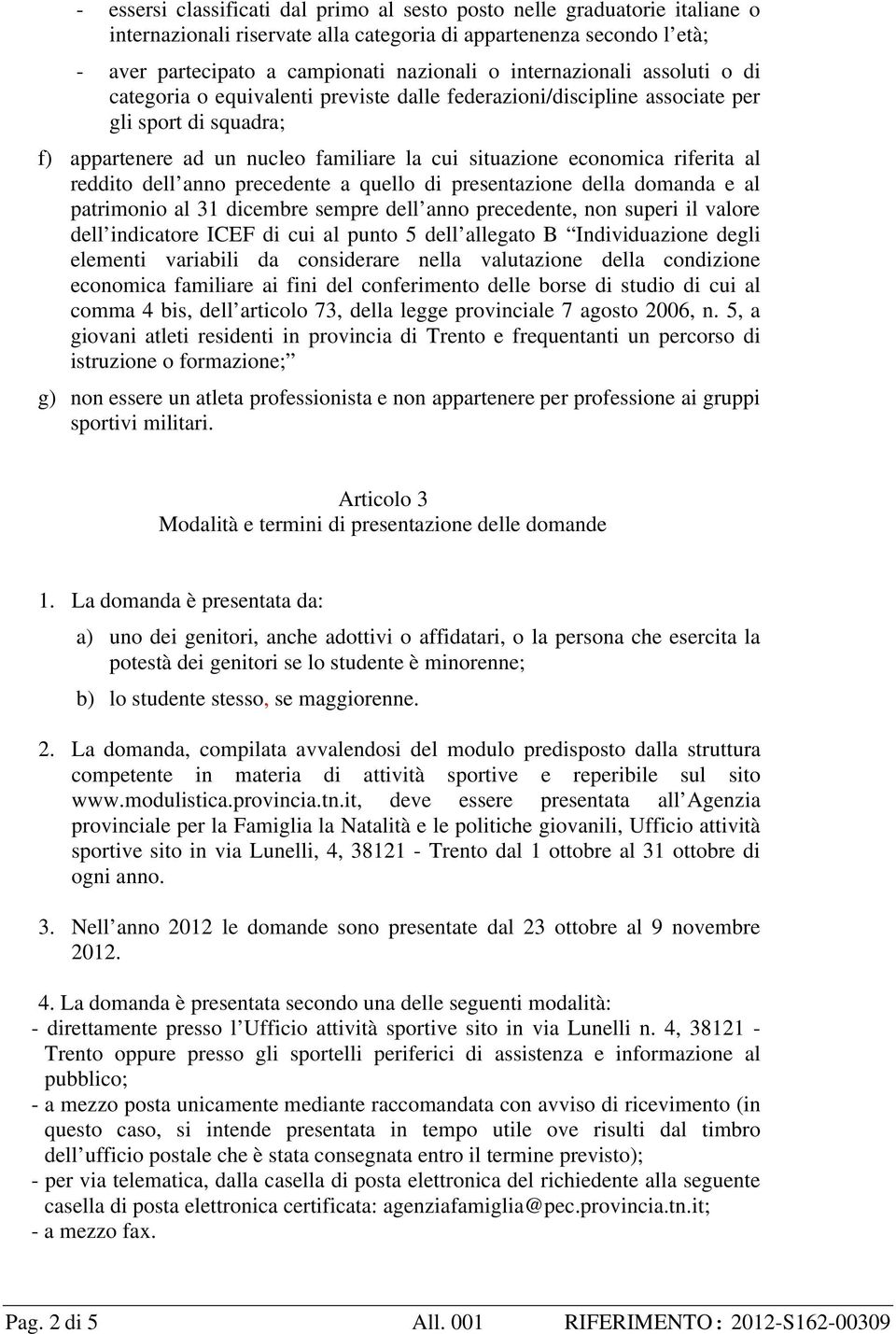 riferita al reddito dell anno precedente a quello di presentazione della domanda e al patrimonio al 31 dicembre sempre dell anno precedente, non superi il valore dell indicatore ICEF di cui al punto