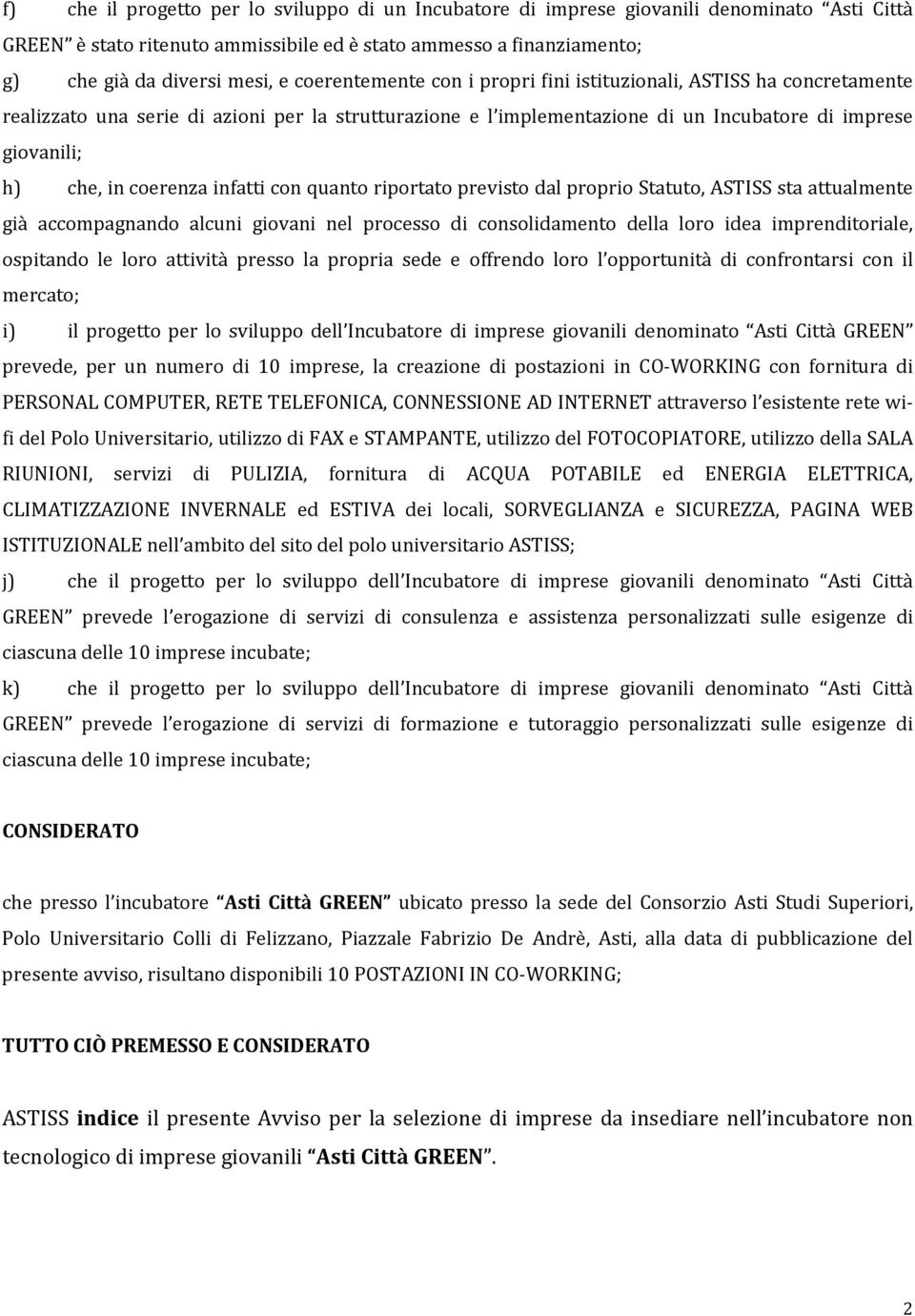 coerenza infatti con quanto riportato previsto dal proprio Statuto, ASTISS sta attualmente già accompagnando alcuni giovani nel processo di consolidamento della loro idea imprenditoriale, ospitando