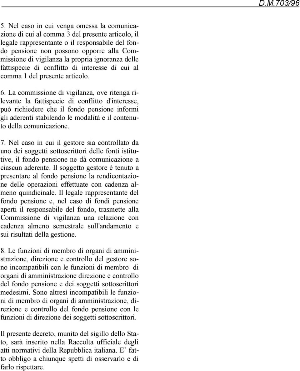 La commissione di vigilanza, ove ritenga rilevante la fattispecie di conflitto d'interesse, può richiedere che il fondo pensione informi gli aderenti stabilendo le modalità e il contenuto della