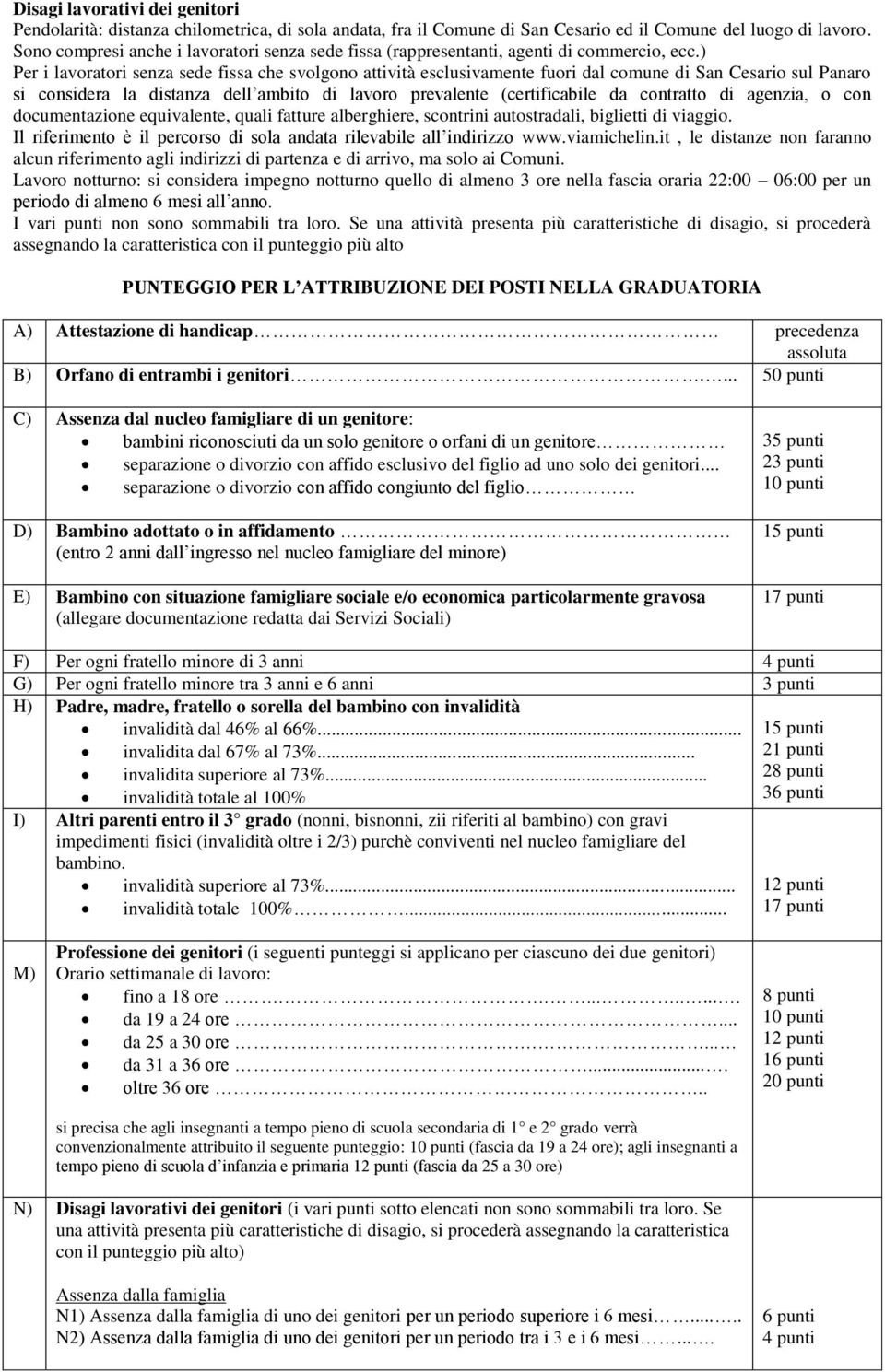 ) Per i lavoratori senza sede fissa che svolgono attività esclusivamente fuori dal comune di San Cesario sul Panaro si considera la distanza dell ambito di lavoro prevalente (certificabile da