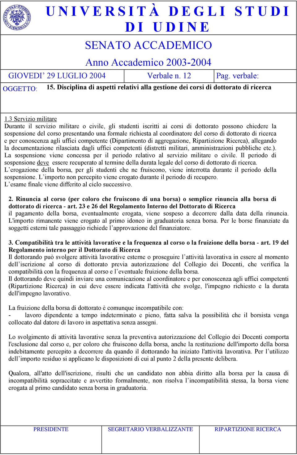 (distretti militari, amministrazioni pubbliche etc.). La sospensione viene concessa per il periodo relativo al servizio militare o civile.