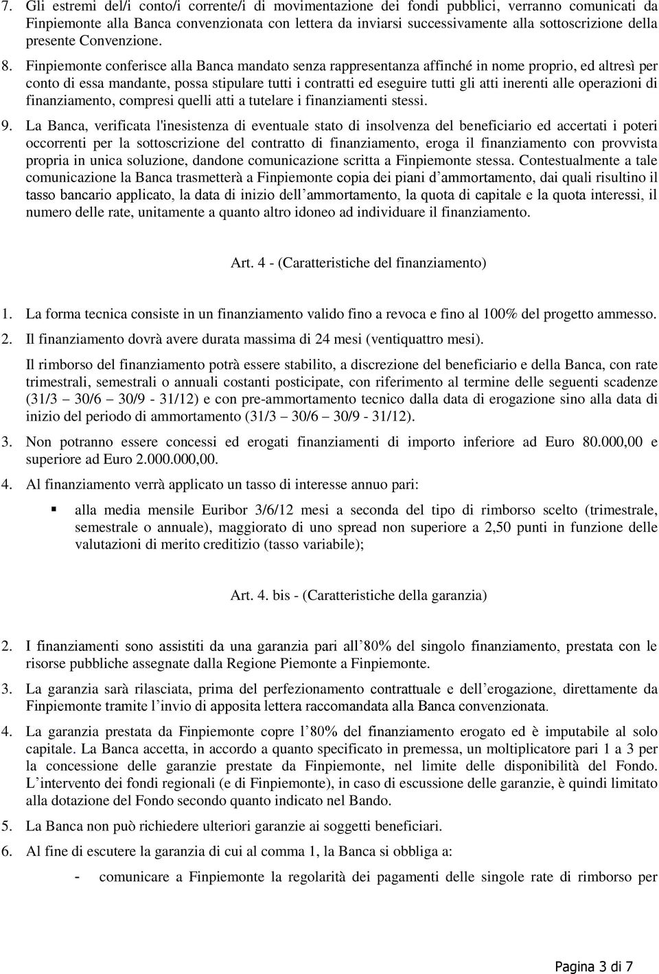 Finpiemonte conferisce alla Banca mandato senza rappresentanza affinché in nome proprio, ed altresì per conto di essa mandante, possa stipulare tutti i contratti ed eseguire tutti gli atti inerenti