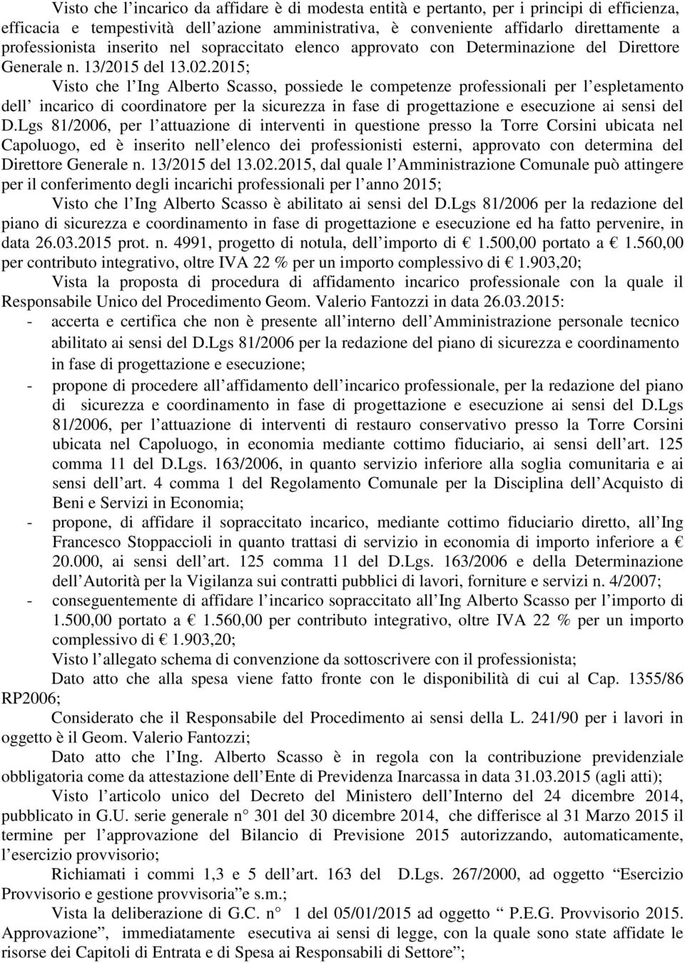 2015; Visto che l Ing Alberto Scasso, possiede le competenze professionali per l espletamento dell incarico di coordinatore per la sicurezza in fase di progettazione e esecuzione ai sensi del D.